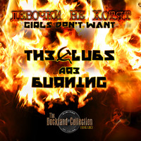 Girls Dont Want - The Clubs Are Burning (The Dockland Collection Remixes)