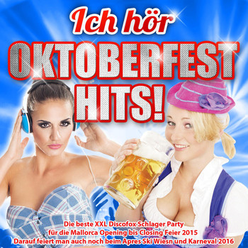 Various Artists - Ich hör Oktoberfest Hits! – Die beste XXL Discofox Schlager Party für die Mallorca Opening bis Closing Feier 2015 (Darauf feiert man auch noch beim Apres Ski Wiesn und Karneval 2016)