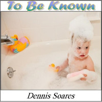 Dennis Soares - To Be Known