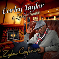 Curley Taylor & Zydeco Trouble - Zydeco Confessions