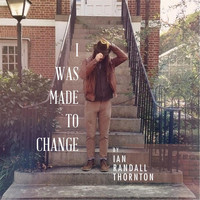 Ian Randall Thornton - I Was Made to Change