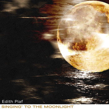 Edith Piaf - Singing' to the Moonlight