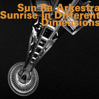 Sun Ra Arkestra - Sunrise in Different Dimensions