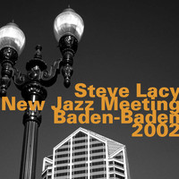 Steve Lacy - Steve Lacy: New Jazz Meeting, Baden-Baden 2002