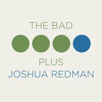 Joshua Redman, The Bad Plus - The Bad Plus Joshua Redman