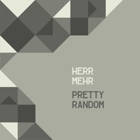 Herr Mehr - Pretty Random