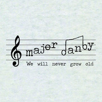 Major Danby - We Will Never Grow Old
