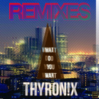 Thyron!x - What Do You Want (Remixes)