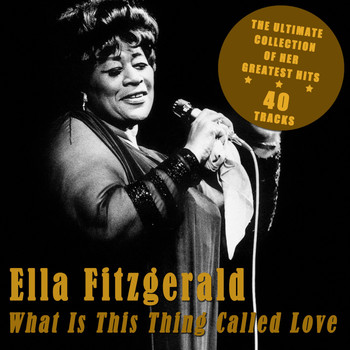 Ella Fitzgerald - What Is This Thing Called Love - The Ultimate Collection of Her Greatest Hits