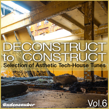 Various Artists - Deconstruct to Construct, Vol. 6 - Selection of Asthetic Tech-House Tunes