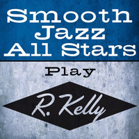 Smooth Jazz All Stars - Smooth Jazz All Stars Play R. Kelly