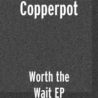 Copperpot - Worth the Wait EP