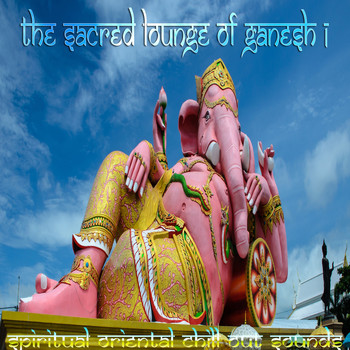 Various Artists - Sacred Lounge of Ganesh, Vol.1 (Spiritual Oriental Chill out Sounds)