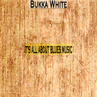 Bukka White - It's All About Blues Music