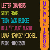 Lester Chambers - Help Me Jesus (feat. Teddy Jack Bridges, Bill Stumuk Nugent, Lamar Kronik Mitchell, Steve Pryor & Pride Hutchison)