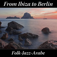 Folk-Jazz-Arabe - From Ibiza to Berlin