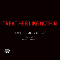 Damo - Treat Her Like Nothin (feat. Mikey Dollaz)