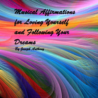 Joseph Anthony - Musical Affirmations for Loving Yourself and Following Your Dreams
