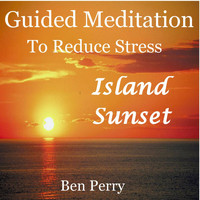 Ben Perry - Island Sunset: Guided Meditation to Reduce Stress