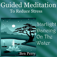 Ben Perry - Guided Meditation to Reduce Stress: Starlight Dancing On the Water