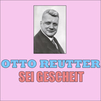 Otto Reutter - Sei Gescheit