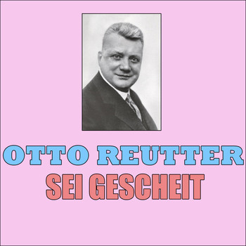 Otto Reutter - Sei Gescheit