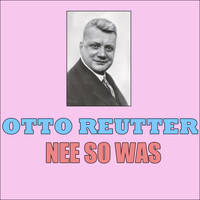 Otto Reutter - Nee So Was