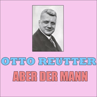 Otto Reutter - Aber Der Mann