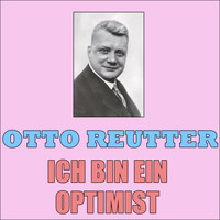 Otto Reutter - Ich Bin Ein Optimist