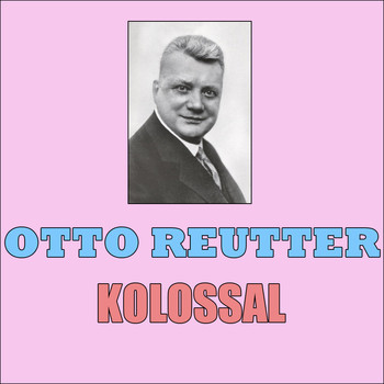 Otto Reutter - Kolossal
