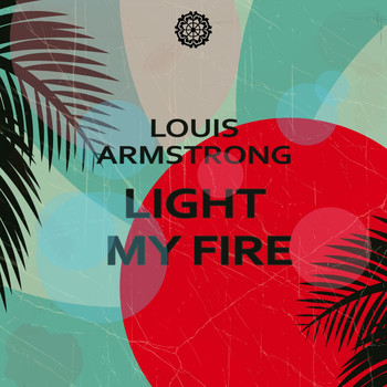 Louis Armstrong - Light My Fire