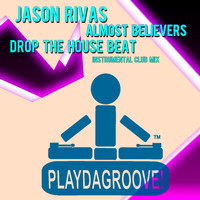 Jason Rivas, Almost Believers - Drop the House Beat (Instrumental Club Mix)