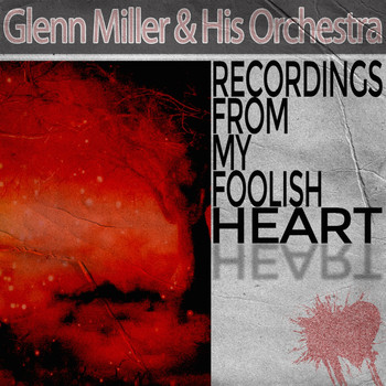 Glenn Miller & His Orchestra - Recordings from My Foolish Heart