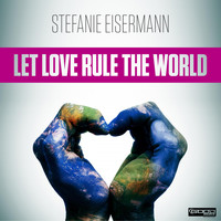 Stefanie Eisermann - Let Love Rule the World
