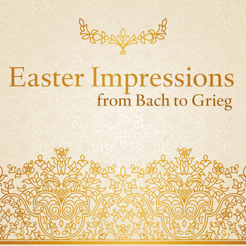 Various Artists - Easter Impressions from Bach to Grieg (Choral and Orchestral Works for the Passiontide and Eastertide)