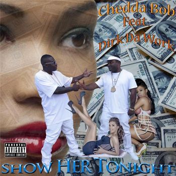 Chedda Bob - Show Her Tonight (feat. Dirk Da Work) (Explicit)