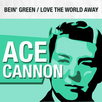 Ace Cannon - Bein' Green / Love the World Away