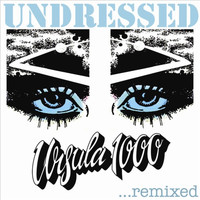Ursula 1000 - Undressed...remixed