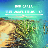 Rob Garza - Blue Agave Fields - EP