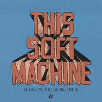 This Soft Machine - On & On / This Place Was Meant For Me