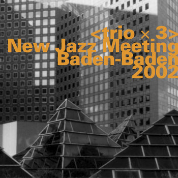 trio x 3 - Trio X 3: New Jazz Meeting, Baden-Baden 2002