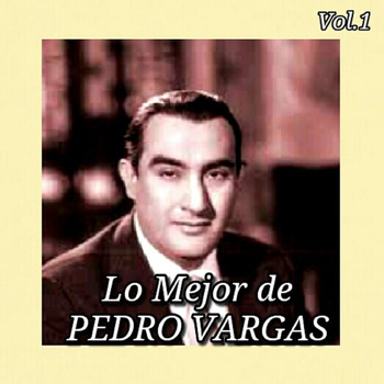 Pedro Vargas - Lo Mejor de Pedro Vargas, Vol. 1