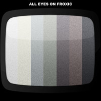 Froxic - All Eyes On Froxic
