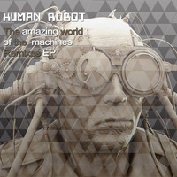 Human Robot - The Amazing World Of The Machines Remixes EP