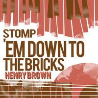 Henry Brown - Stomp 'Em Down to the Bricks