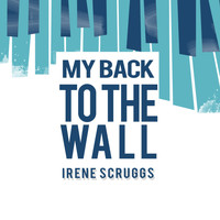 Irene Scruggs - My Back to the Wall