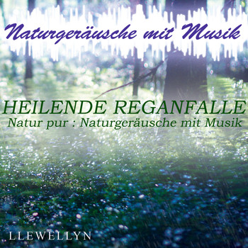 Llewellyn - Heilende Regenfälle: Naturgeräusche mit Musik