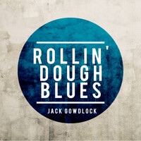Jack Gowdlock - Rollin' Dough Blues