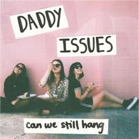 Daddy Issues - Can We Still Hang (Explicit)