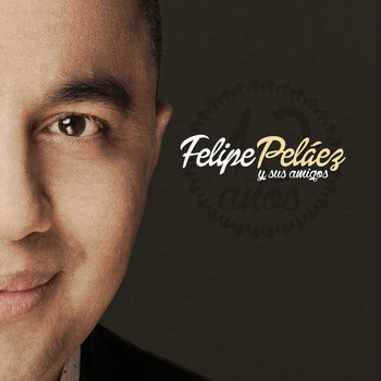 Felipe Pelaez - Felipe Peláez y Sus Amigos: 10 Años